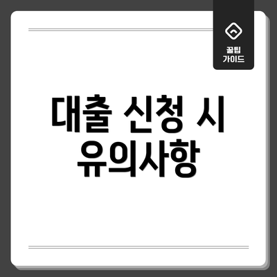대출 신청 시 유의사항