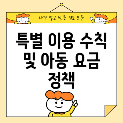 특별 이용 수칙 및 아동 요금 정책