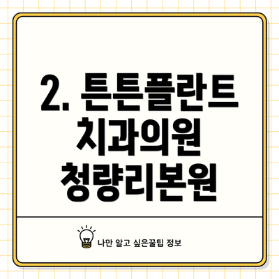 2. 튼튼플란트치과의원 청량리본원