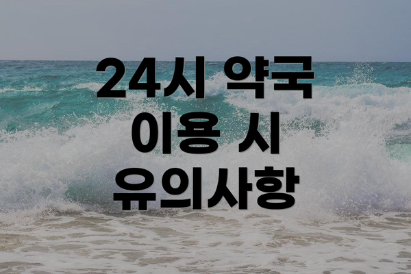 24시 약국 이용 시 유의사항