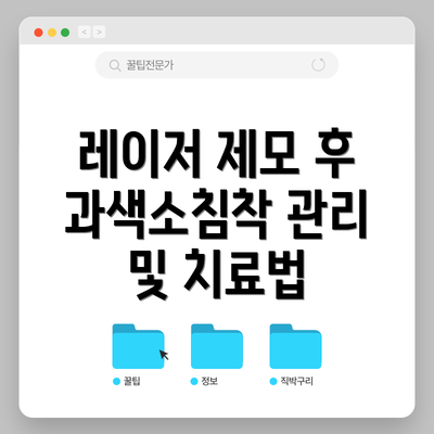 레이저 제모 후 과색소침착 관리 및 치료법