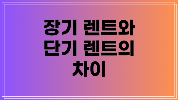 장기 렌트와 단기 렌트의 차이