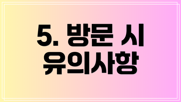 5. 방문 시 유의사항