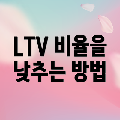 LTV 비율을 낮추는 방법